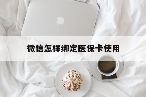 杭州最新微信怎样绑定医保卡使用方法分析(最方便真实的杭州在微信上如何绑定医保卡方法)
