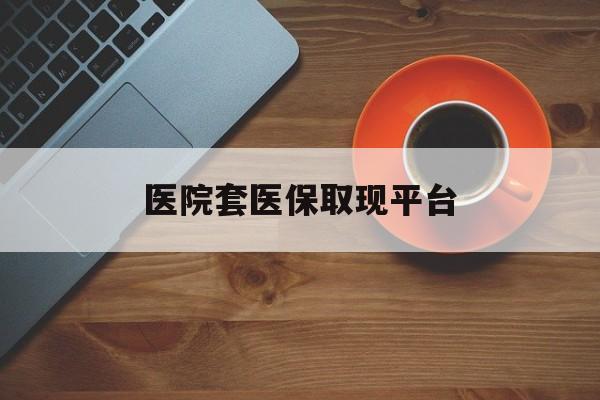 杭州最新医院套医保取现平台方法分析(最方便真实的杭州医保卡套取现金渠道方法)