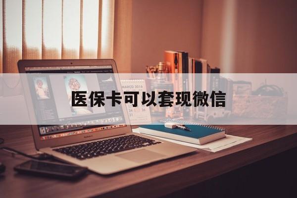杭州最新医保卡可以套现微信方法分析(最方便真实的杭州医保卡提现套取微信方法)