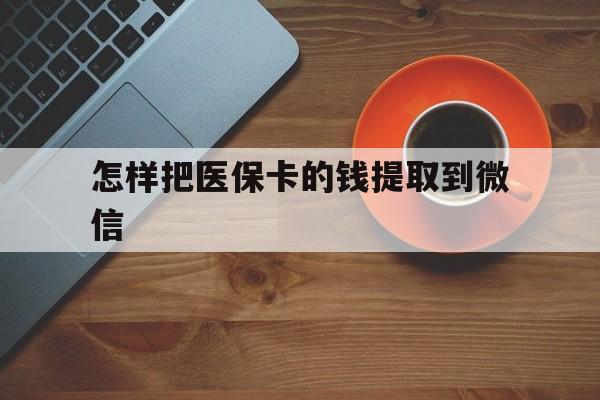 杭州最新怎样把医保卡的钱提取到微信方法分析(最方便真实的杭州怎样把医保卡的钱提取到微信里方法)