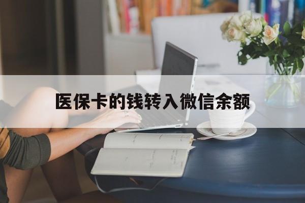 杭州最新医保卡的钱转入微信余额方法分析(最方便真实的杭州医保卡的钱转入微信余额的步骤和注意事项方法)