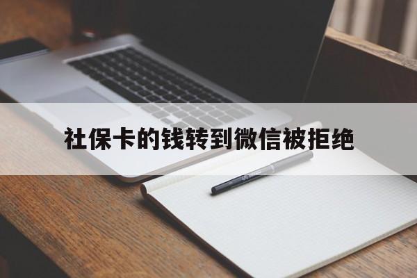 杭州最新社保卡的钱转到微信被拒绝方法分析(最方便真实的杭州社保卡转进去的钱转不出来了怎么办?方法)