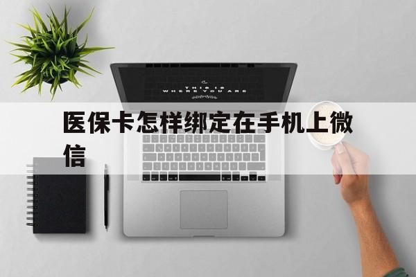 杭州最新医保卡怎样绑定在手机上微信方法分析(最方便真实的杭州医保卡怎样绑定在手机上微信使用方法)