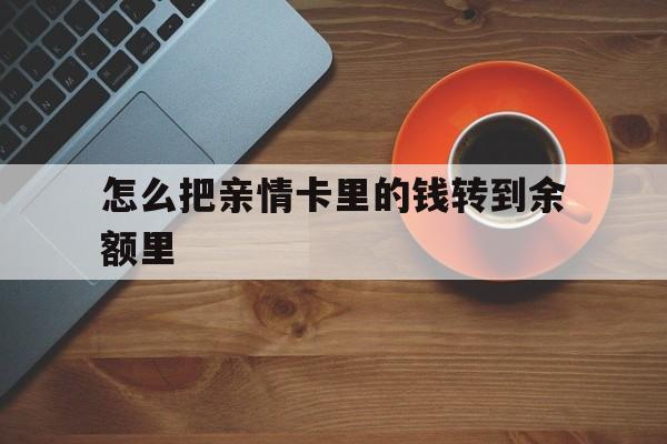 杭州最新怎么把亲情卡里的钱转到余额里方法分析(最方便真实的杭州亲情卡怎么提现到银行卡方法)
